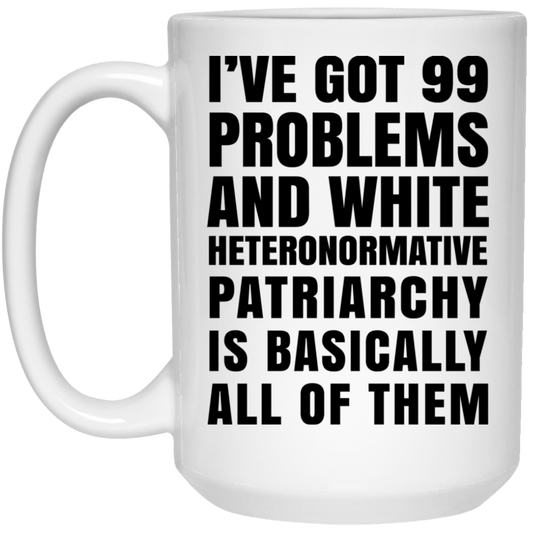 
	I’ve Got 99 Problems And White Heteronormative Patriarchy Is Basically All Of Them Mug