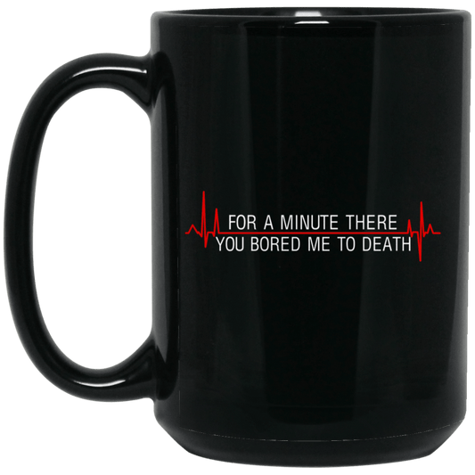 For A Minute There You Bored Me To Death Mug