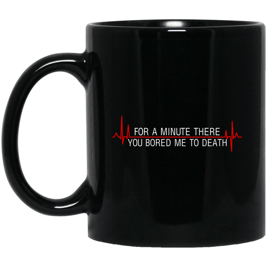 
	For A Minute There You Bored Me To Death Mug