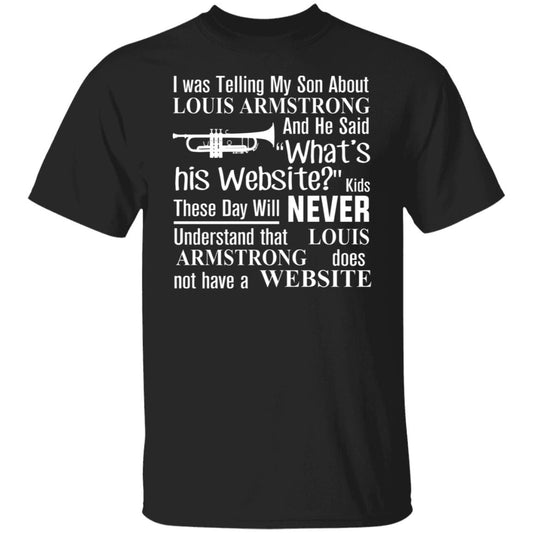 I Was Telling My Son About Louis Armstrong And He Said His Website Shirt, Hoodie, Tank