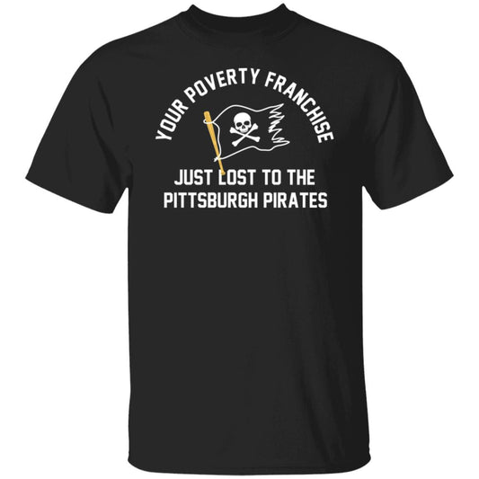 Your Poverty Franchise Just Lost To The Pittsburgh Pirates Shirt, Hoodie, Tank