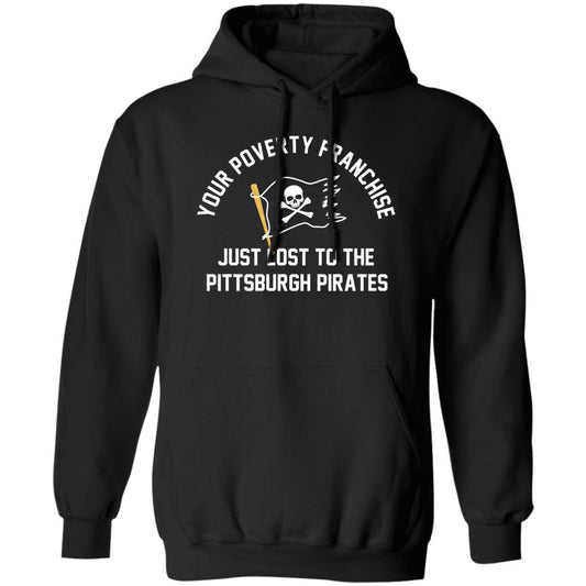 
	Your Poverty Franchise Just Lost To The Pittsburgh Pirates Shirt, Hoodie, Tank