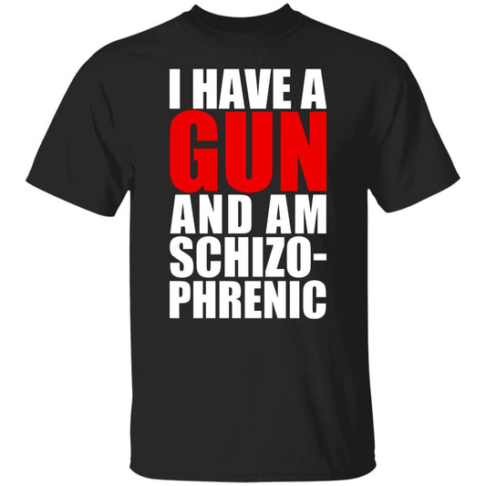 I Have A Gun And Am Schizo-Phrenic Shirt, Hoodie, Tank