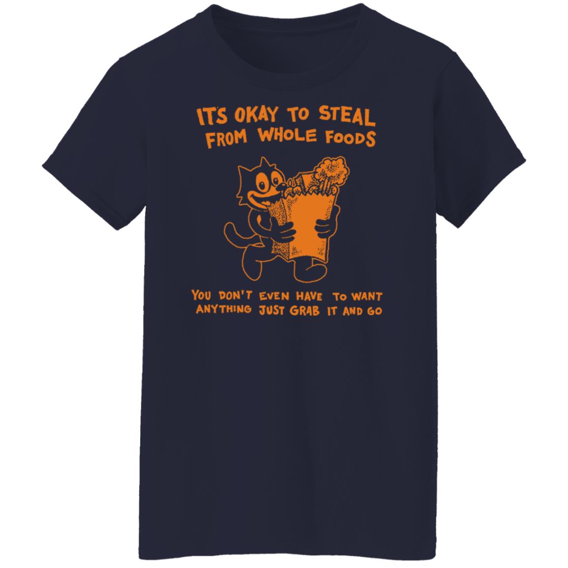 It’s Okay To Steal From Whole Foods You Don’t Even Have To Want Anything Just Grab It And Go Shirt, Hoodie, Tank