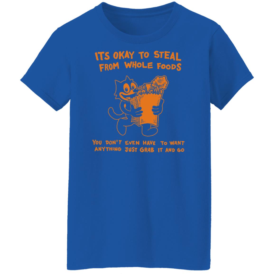 It’s Okay To Steal From Whole Foods You Don’t Even Have To Want Anything Just Grab It And Go Shirt, Hoodie, Tank