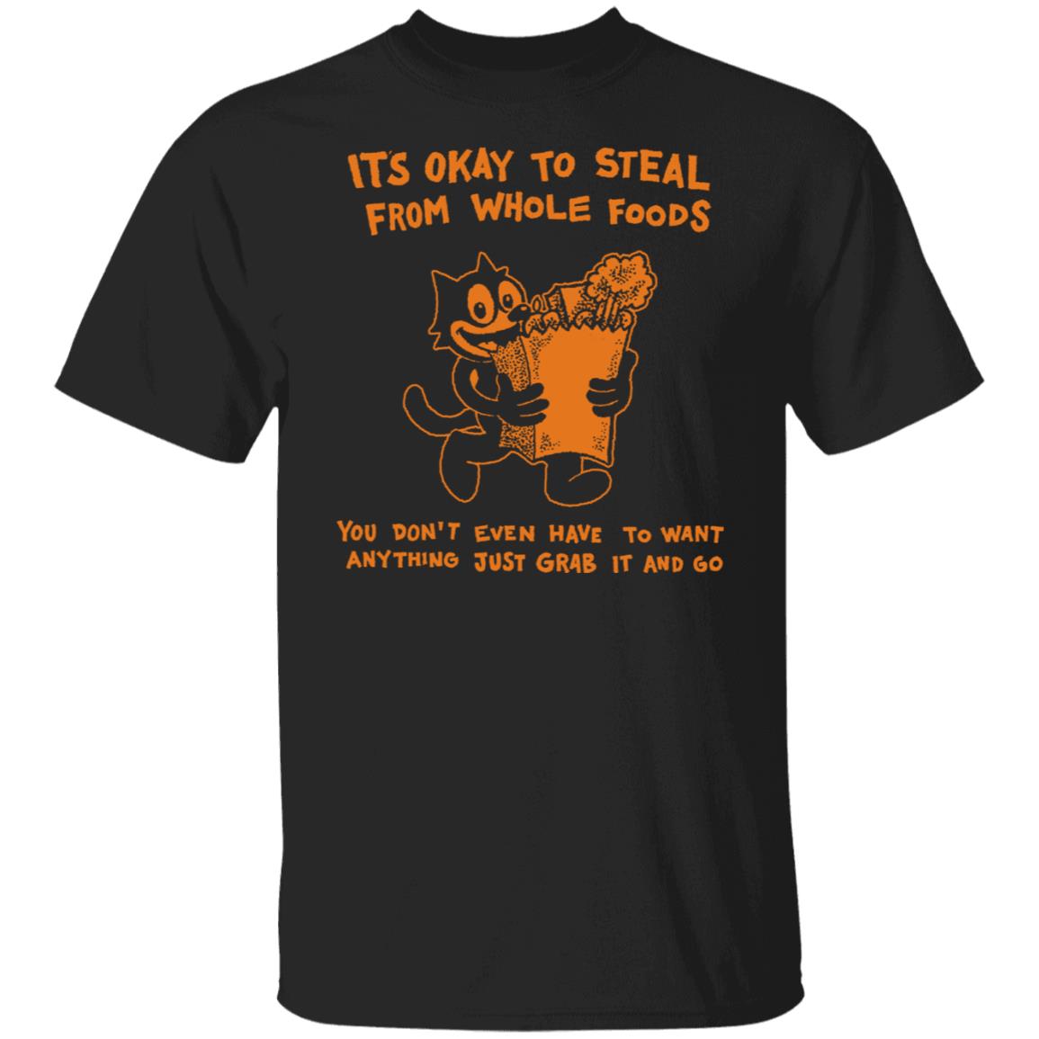 It’s Okay To Steal From Whole Foods You Don’t Even Have To Want Anything Just Grab It And Go Shirt, Hoodie, Tank