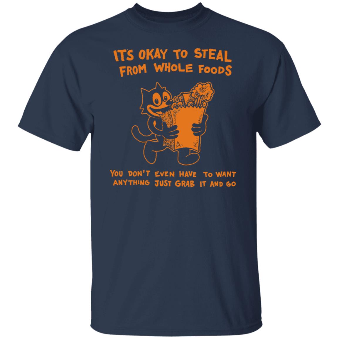 It’s Okay To Steal From Whole Foods You Don’t Even Have To Want Anything Just Grab It And Go Shirt, Hoodie, Tank
