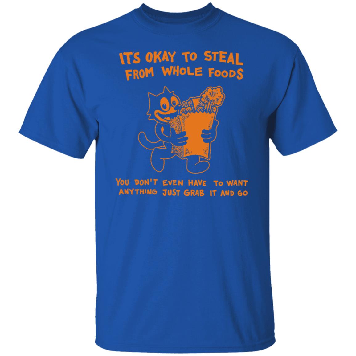 It’s Okay To Steal From Whole Foods You Don’t Even Have To Want Anything Just Grab It And Go Shirt, Hoodie, Tank
