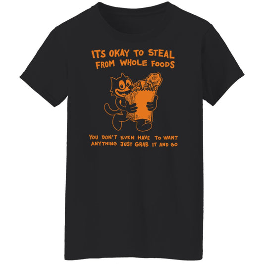 
	It’s Okay To Steal From Whole Foods You Don’t Even Have To Want Anything Just Grab It And Go Shirt, Hoodie, Tank