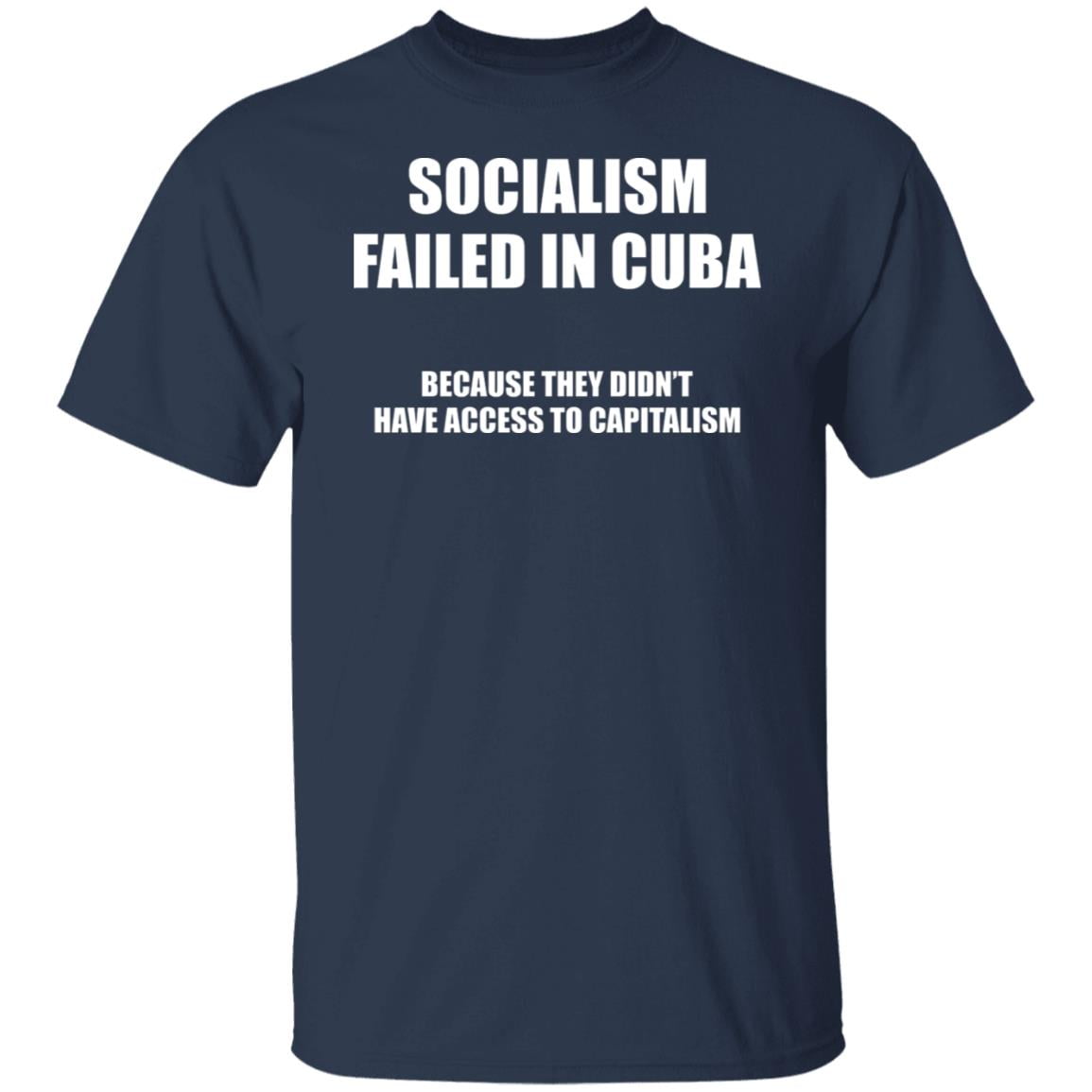 Socialism Failed in Cuba Because They Don’t Have Access To Capitalism Shirt, Hoodie, Tank