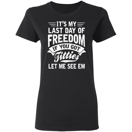 
	It’s My Last Day Of Freedom If You Got Titties Let Me See Em Shirt, Hoodie, Tank