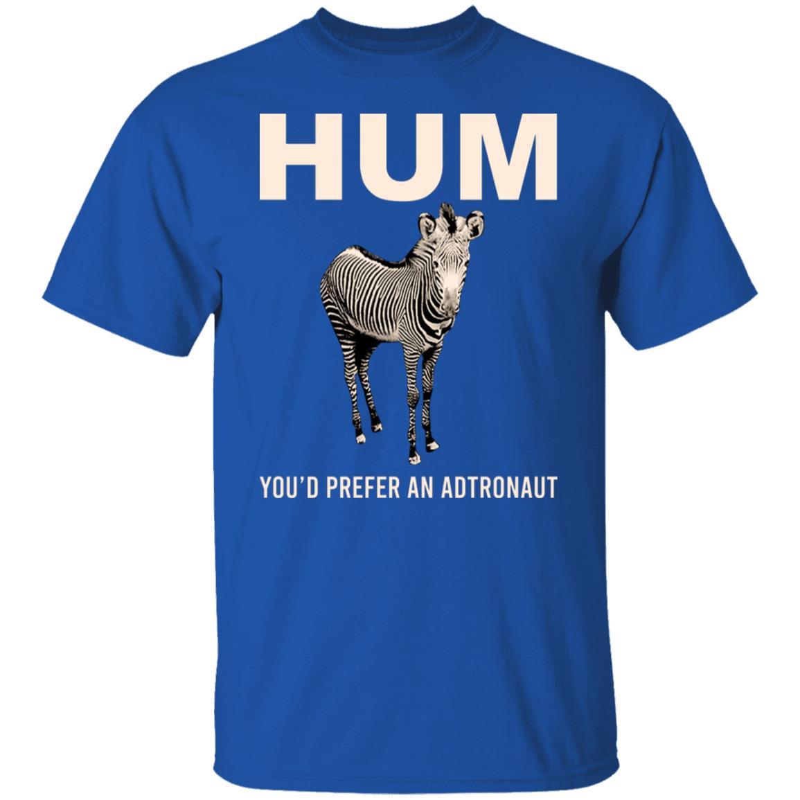 Hum You’d Prefer An Astronaut Shirt, Hoodie, Tank