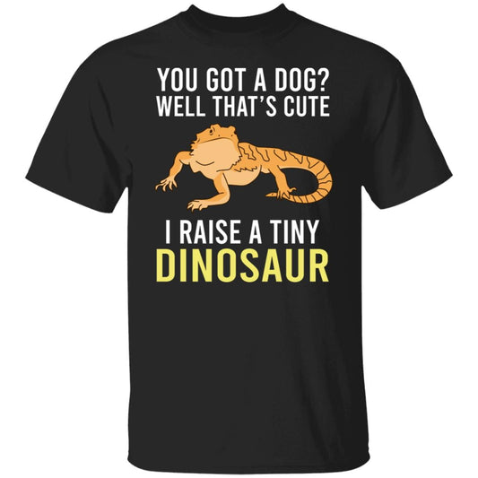 
	You Got A Dog Well That’s Cute I Raise A Tiny Dinosaur Shirt, Hoodie, Tank