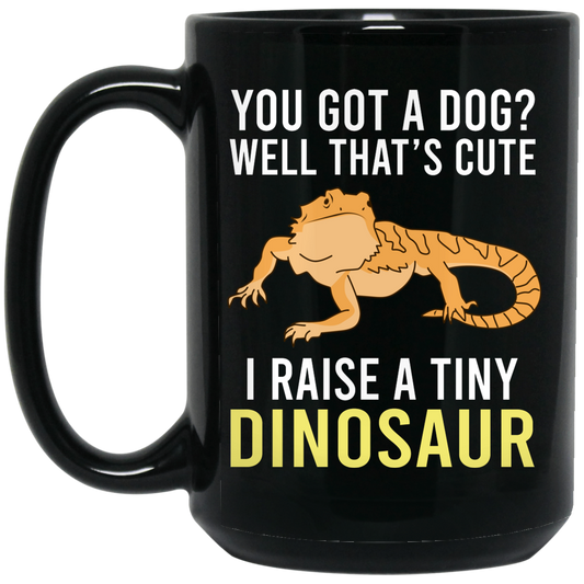 
	You Got A Dog Well That’s Cute I Raise A Tiny Dinosaur Mug