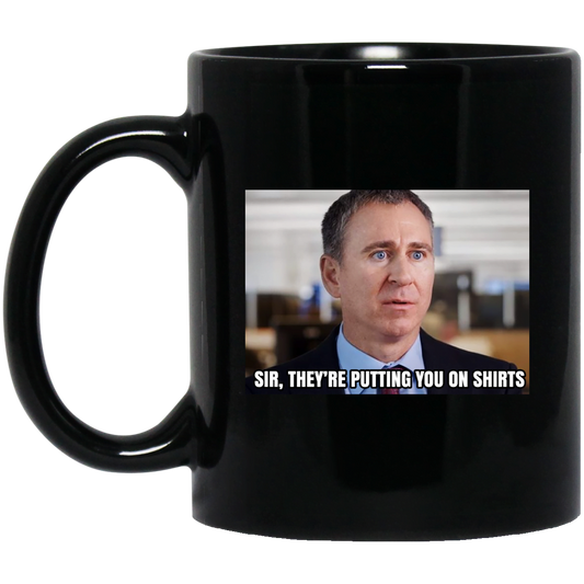 
	Sir They’re Putting You On Shirts Mug