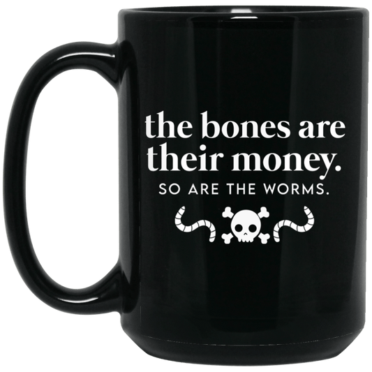 The Bones Are Their Money So Are The Worms Mug