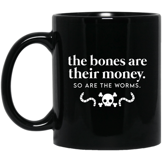 
	The Bones Are Their Money So Are The Worms Mug