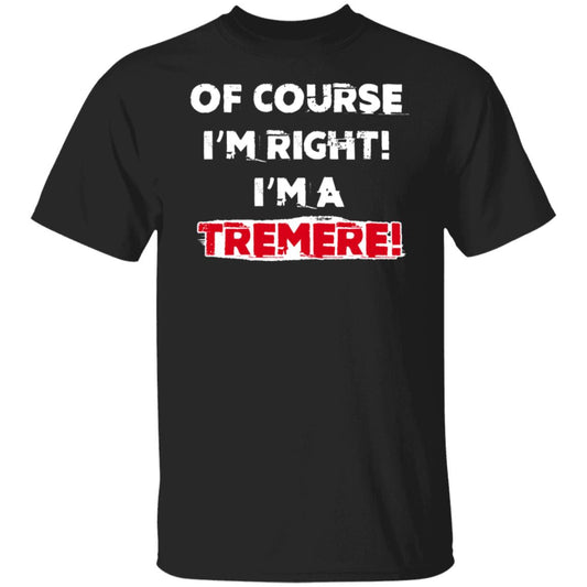 Of Course I’m Right I’m A Tremre Shirt, Hoodie, Tank