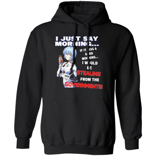 I Just Say Morning If It Was A Good Morning I Would Be Stealing From The Goverment Shirt, Hoodie, Tank