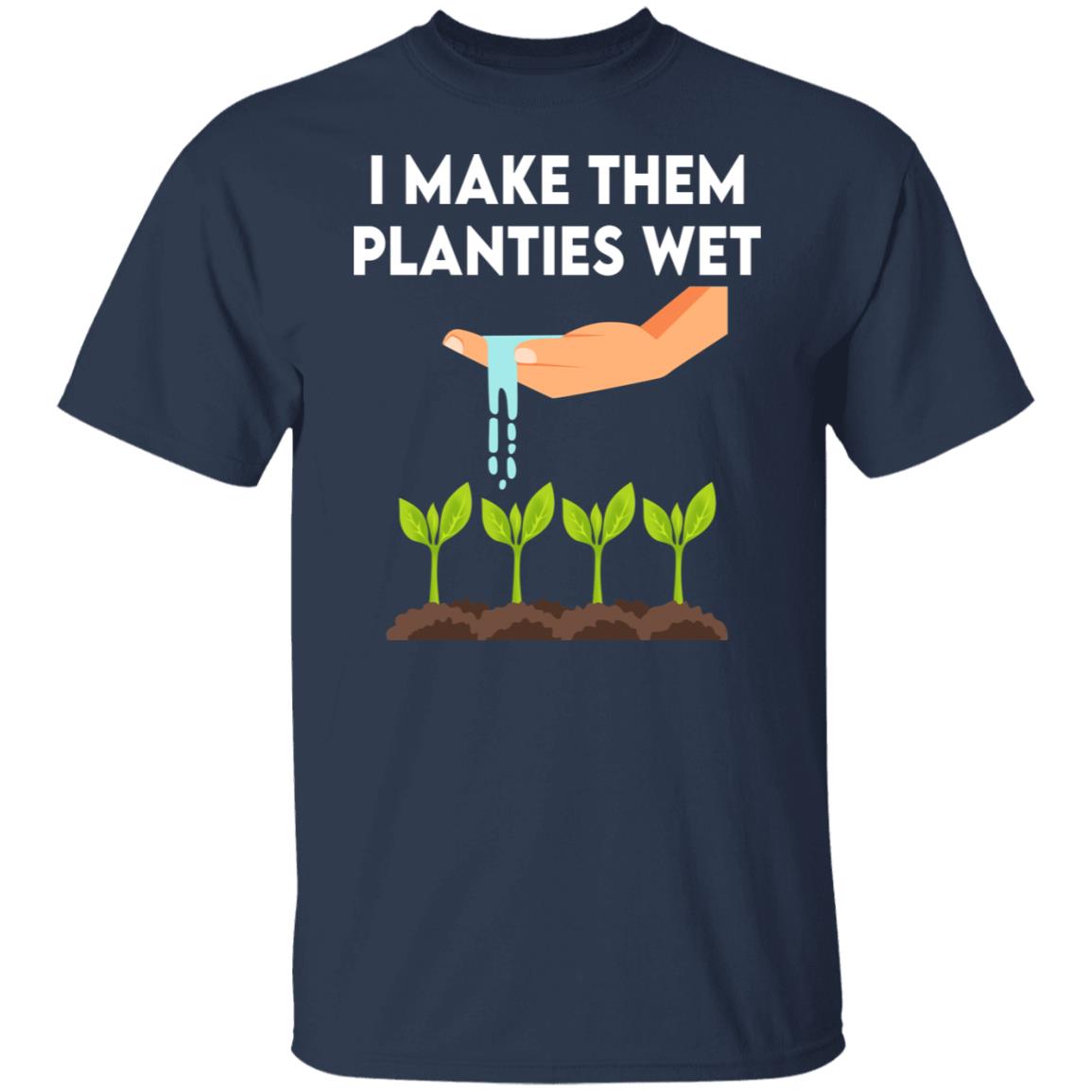 I Make Them Planties Wet Shirt, Hoodie, Tank