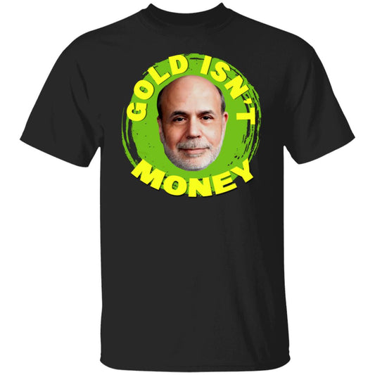 Gold Isn’t Money Ben Bernanke Shirt, Hoodie, Tank