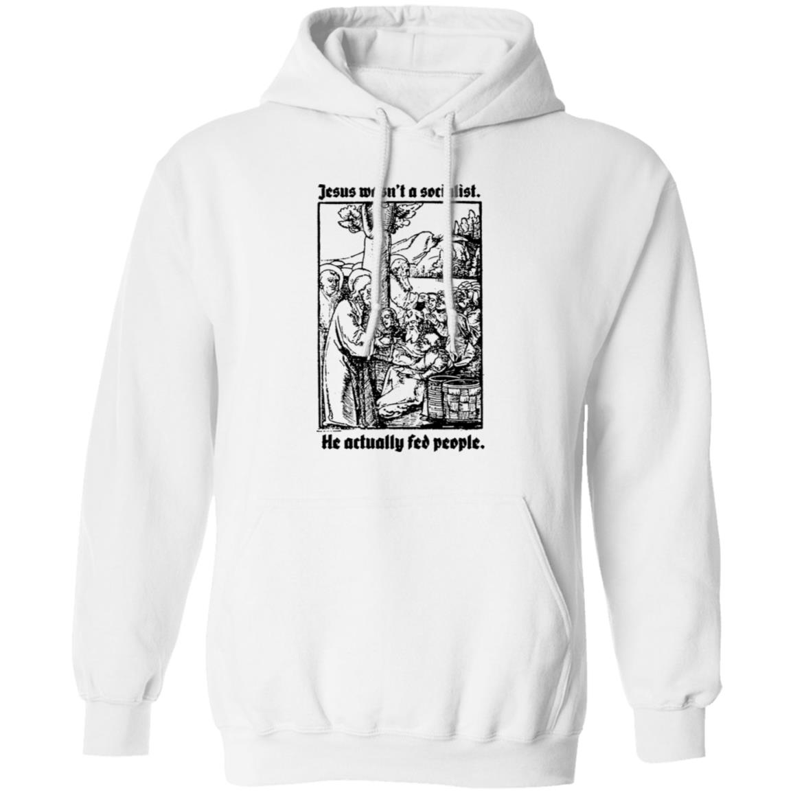 Jesus Wasn’t A Socialist He Actually Fed People Shirt, Hoodie, Tank