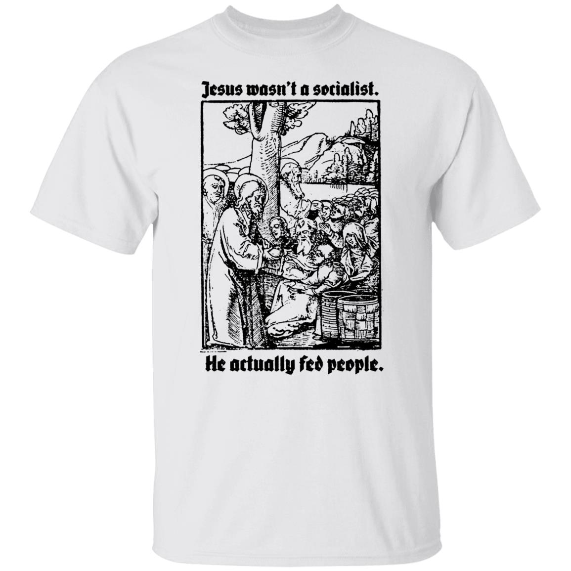 Jesus Wasn’t A Socialist He Actually Fed People Shirt, Hoodie, Tank