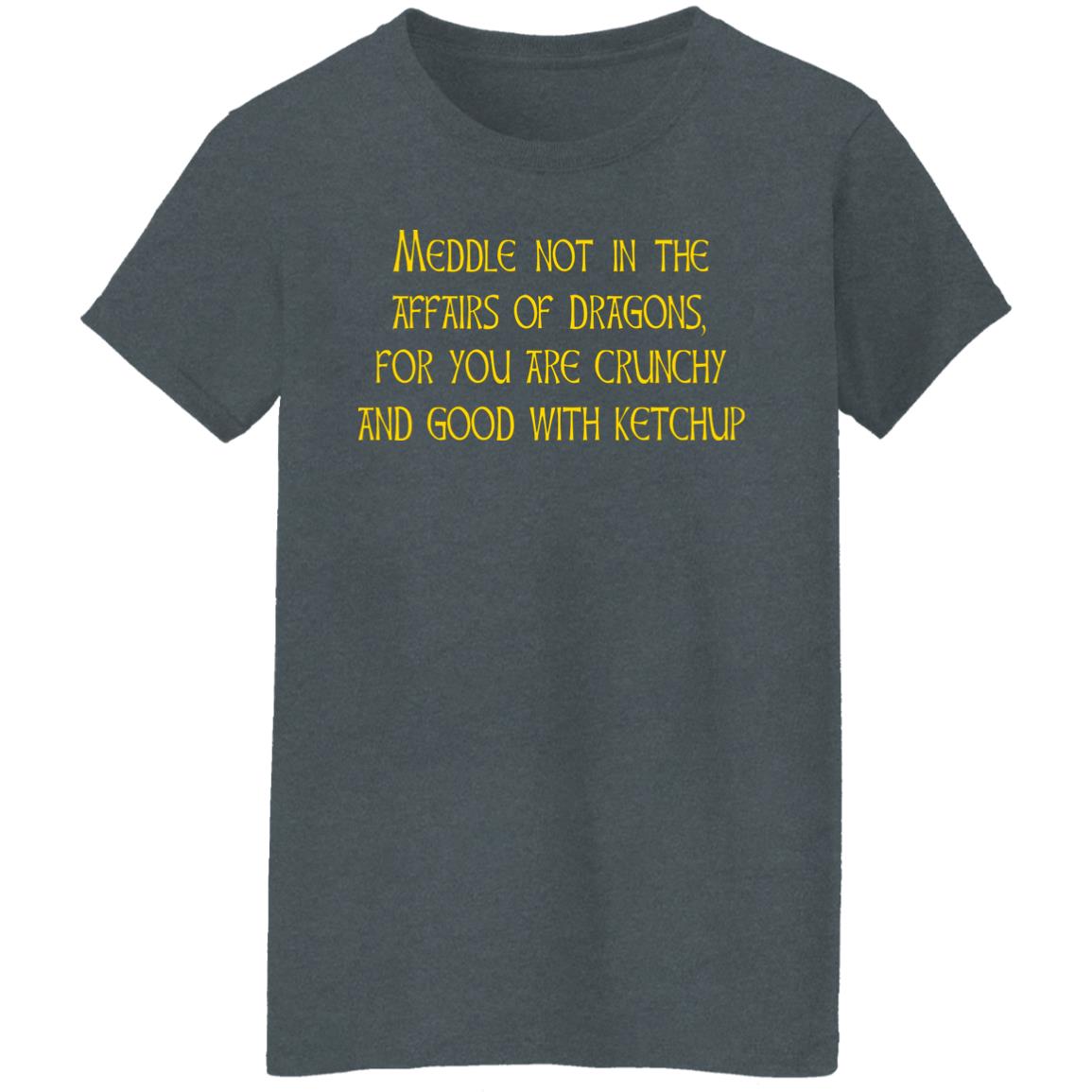 Meddle Not In The Affairs Of Dragons For You Are Crunchy And Good With Ketchup Shirt, Hoodie, Tank