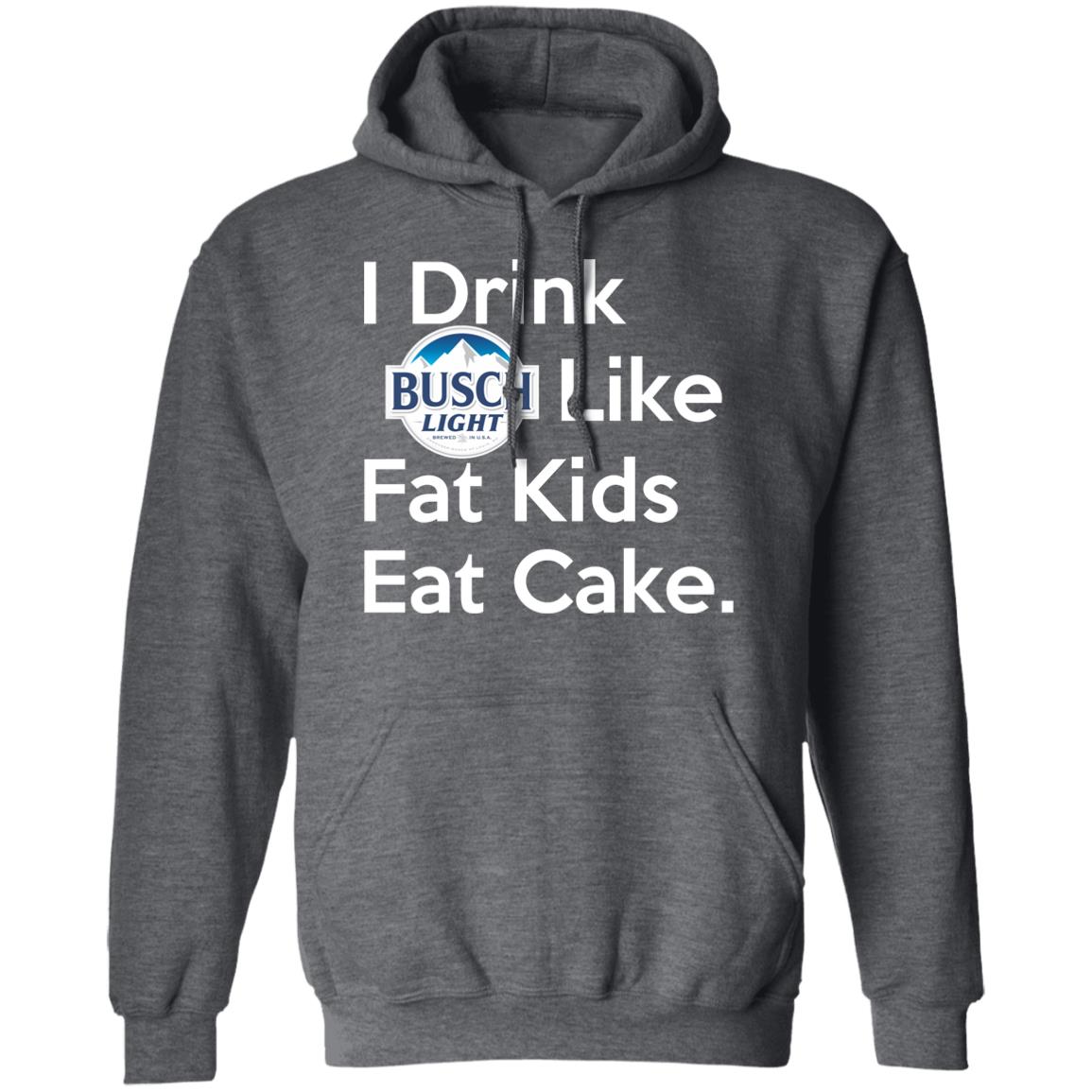 I Drink Busch Light Like Fat Kids Eat Cake Shirt, Hoodie, Tank