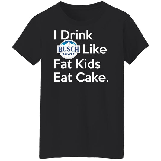 I Drink Busch Light Like Fat Kids Eat Cake Shirt, Hoodie, Tank