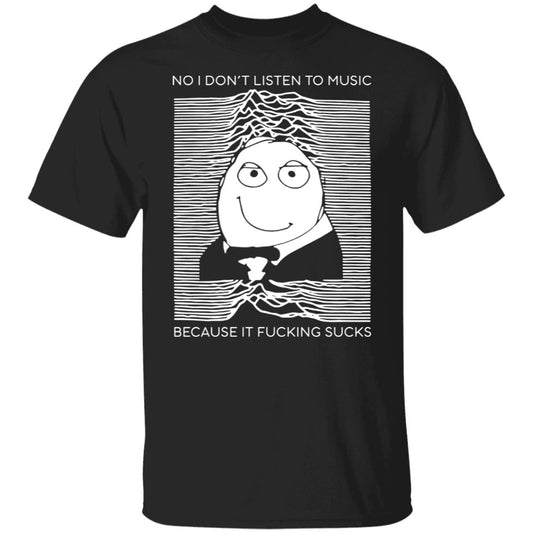 No I Don’t Listen To Music Because It Fucking Sucks Shirt, Hoodie, Tank