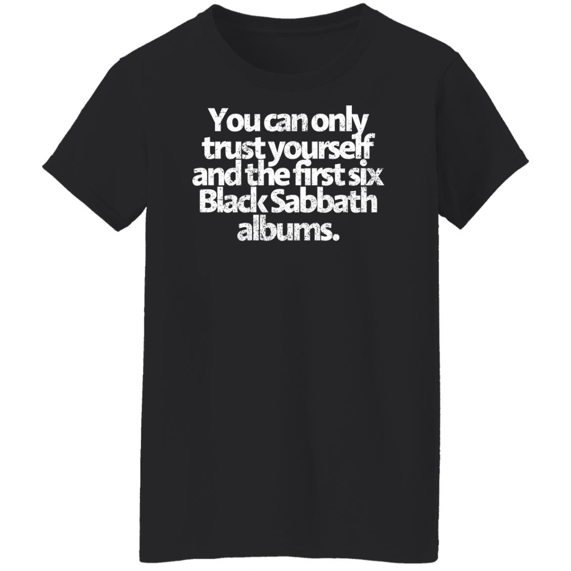 
	You Can Only Trust Yourself And The First Six Black Sabbath Albums Shirt, Hoodie, Tank