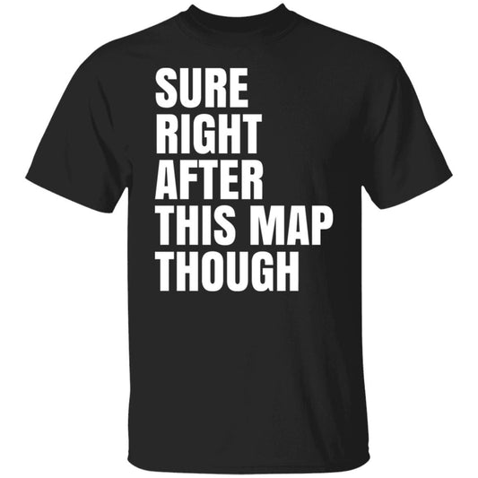 Sure Right After This Map Though Shirt, Hoodie, Tank
