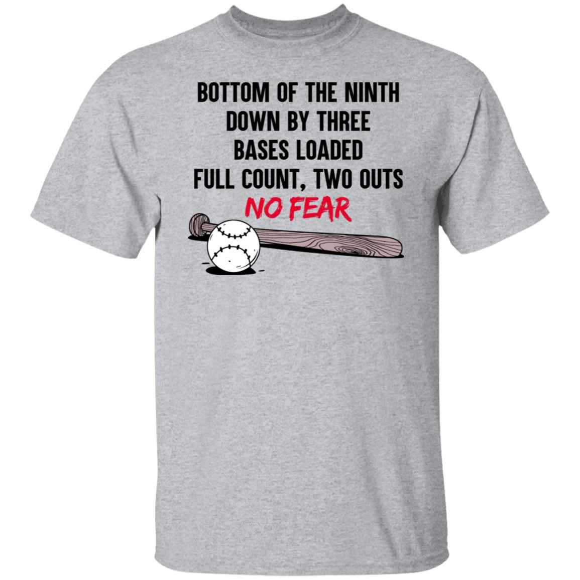 Bottom Of The Ninth Down By Three Bases Loaded Full Count Two Outs No Fear Shirt, Hoodie, Tank