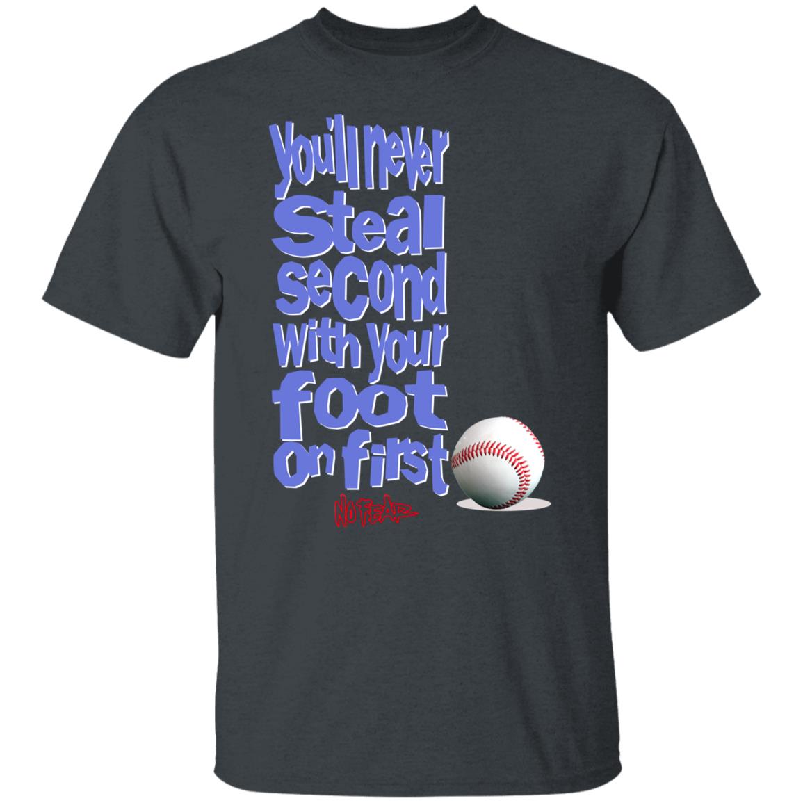 You’ll Never Steal Second With Your Foot On First No Fear Shirt, Hoodie, Tank