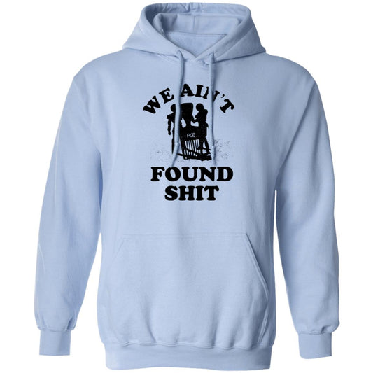 We Ain’t Found Shit Shirt, Hoodie, Tank