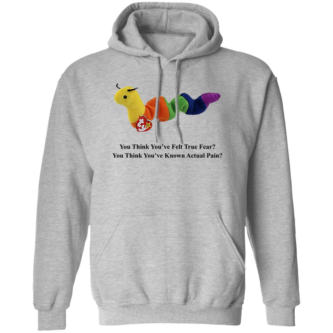 True Fear You Think You’ve Felt True Fear You Think You’ve Known Actual Pain Shirt, Hoodie, Tank