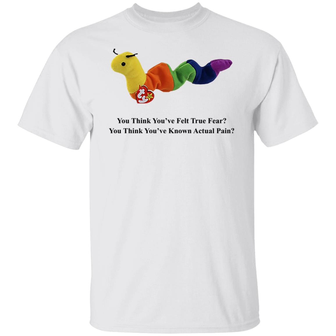 True Fear You Think You’ve Felt True Fear You Think You’ve Known Actual Pain Shirt, Hoodie, Tank