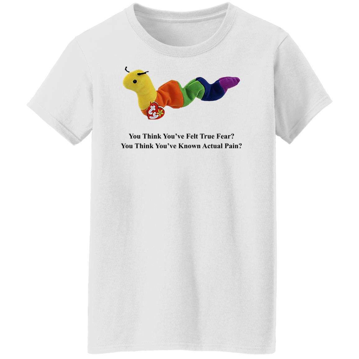 True Fear You Think You’ve Felt True Fear You Think You’ve Known Actual Pain Shirt, Hoodie, Tank