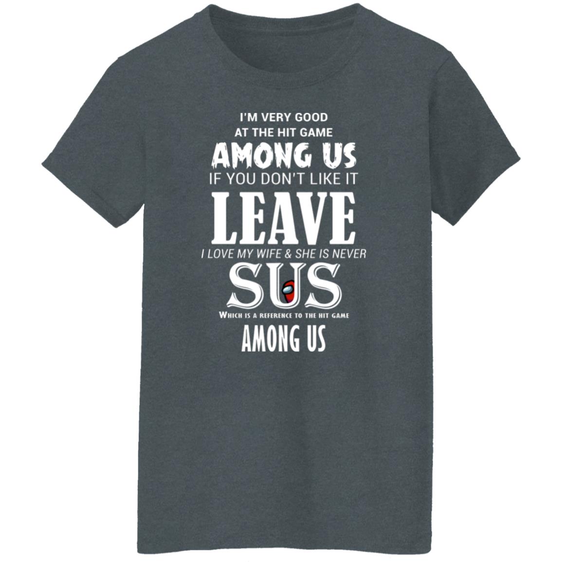 I’m Very Good At The Hit Game Among Us If You Don’t Like It Leave I Love My Wife She Is Never Sus Shirt, Hoodie, Tank