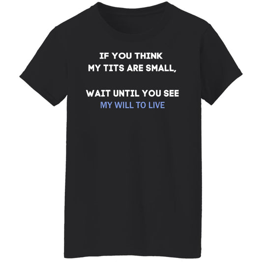 
	If You Think My Tits Are Small Wait Until You See My Will To Live Shirt, Hoodie, Tank