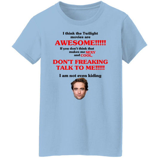 I Think The Twilight Movies Are Awesome Don’t Freaking Talke To Me I Am Not Even Kiding Shirt, Hoodie, Tank