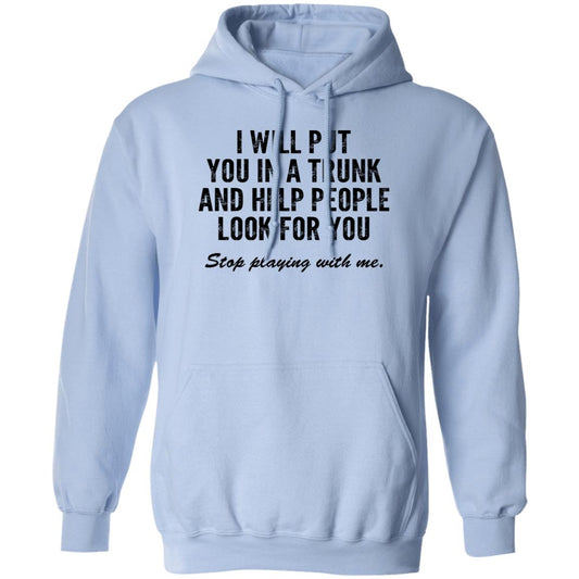 I Will Put You In A Trunk And Help People Look For You Stop Playing With Me Shirt, Hoodie, Tank