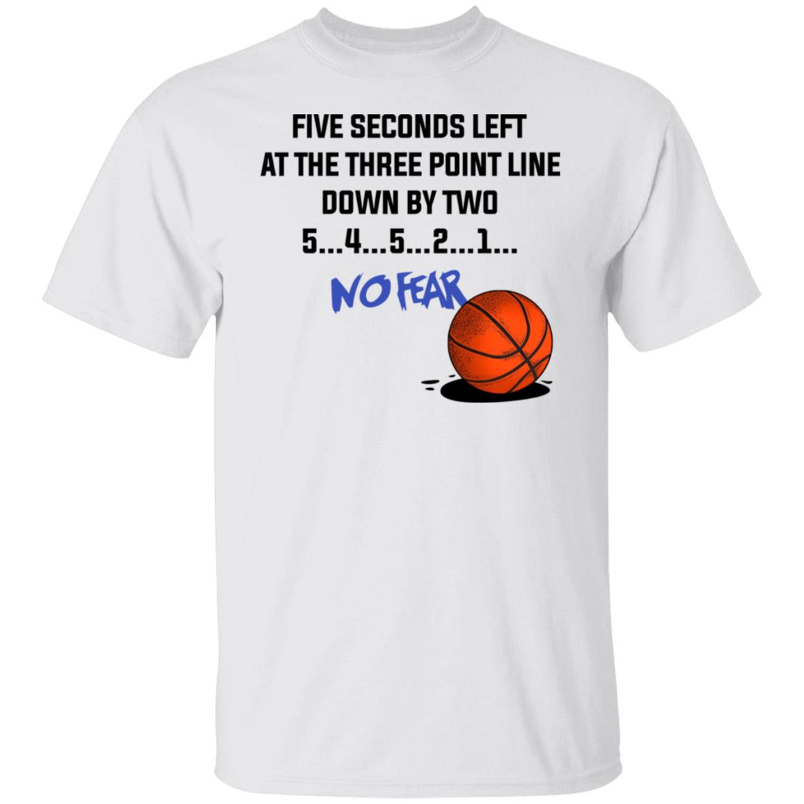 Five Seconds Left At The Three Point Line Down By Two 5 4 3 2 1 No Fear Shirt, Hoodie, Tank