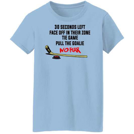 
	30 Seconds Left Face Off In Their Zone Tie Game Pull The Goalie No Fear Shirt, Hoodie, Tank