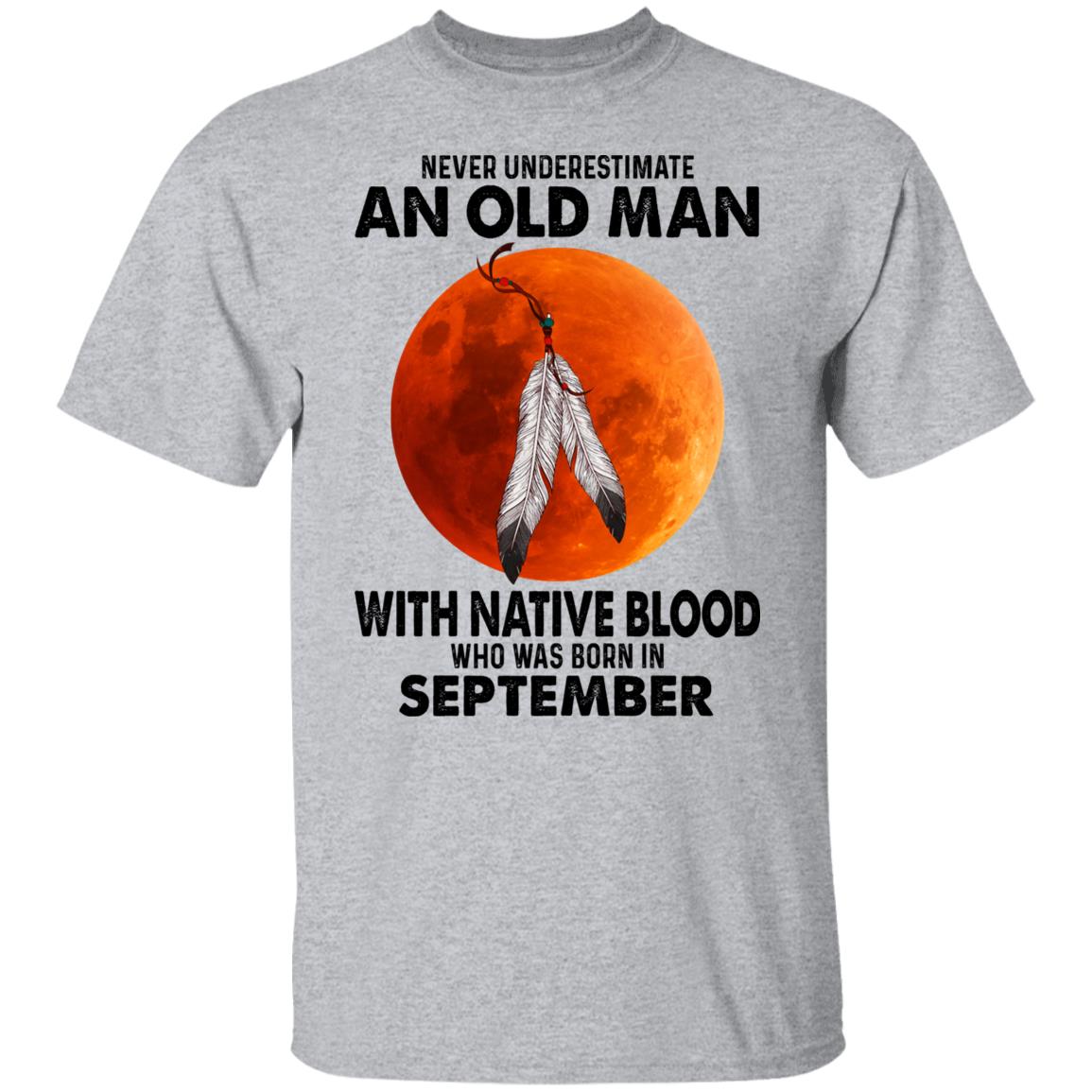 Never Underestimate An Old Man With Native Blood Who Was Born In September Shirt, Hoodie, Tank