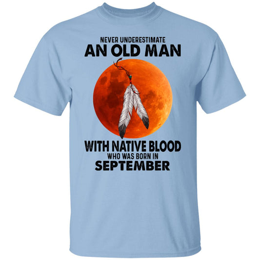 Never Underestimate An Old Man With Native Blood Who Was Born In September Shirt, Hoodie, Tank