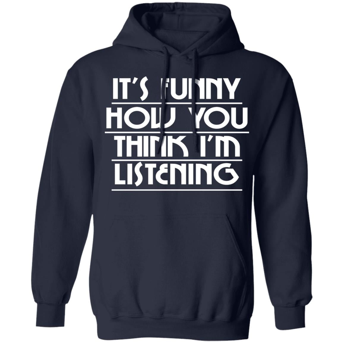 It’s Funny How You Think I’m Listening Shirt, Hoodie, Tank