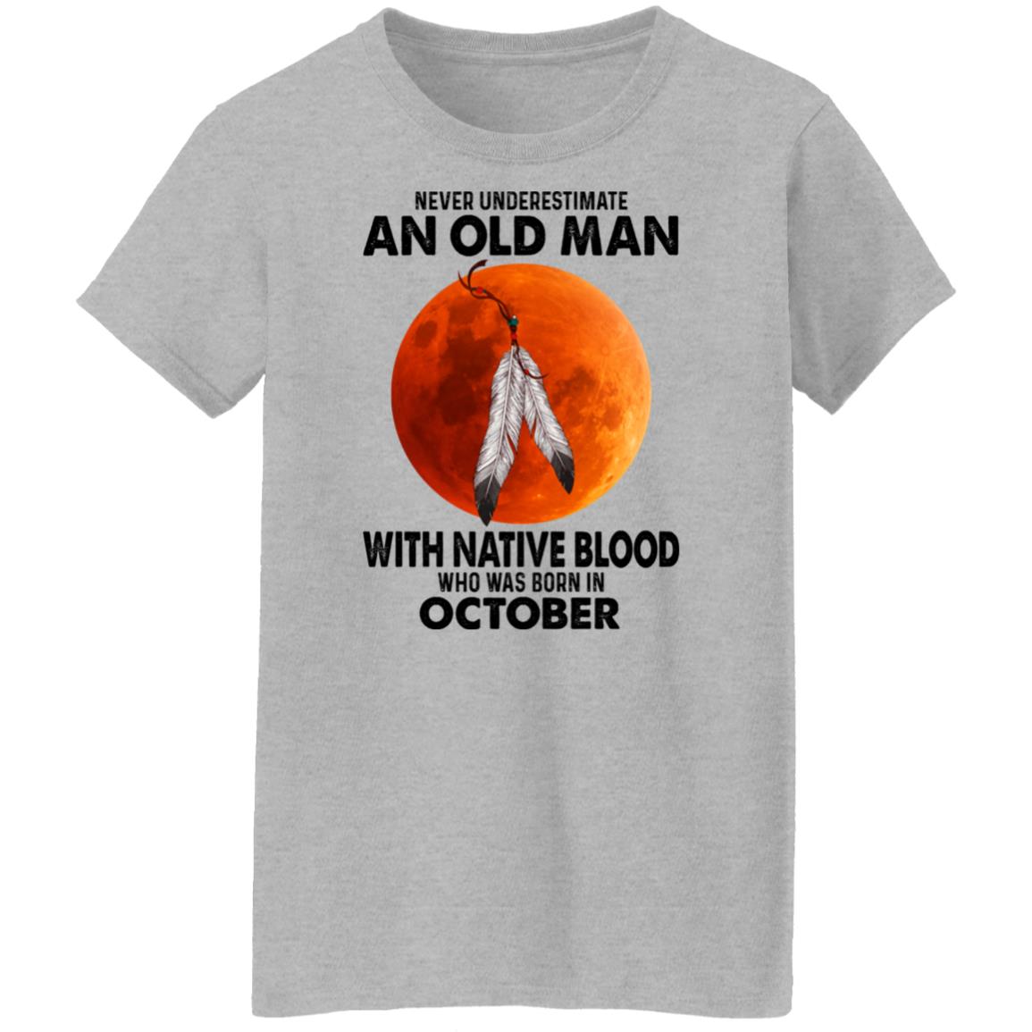 Never Underestimate An Old Man With Native Blood Who Was Born In October Shirt, Hoodie, Tank