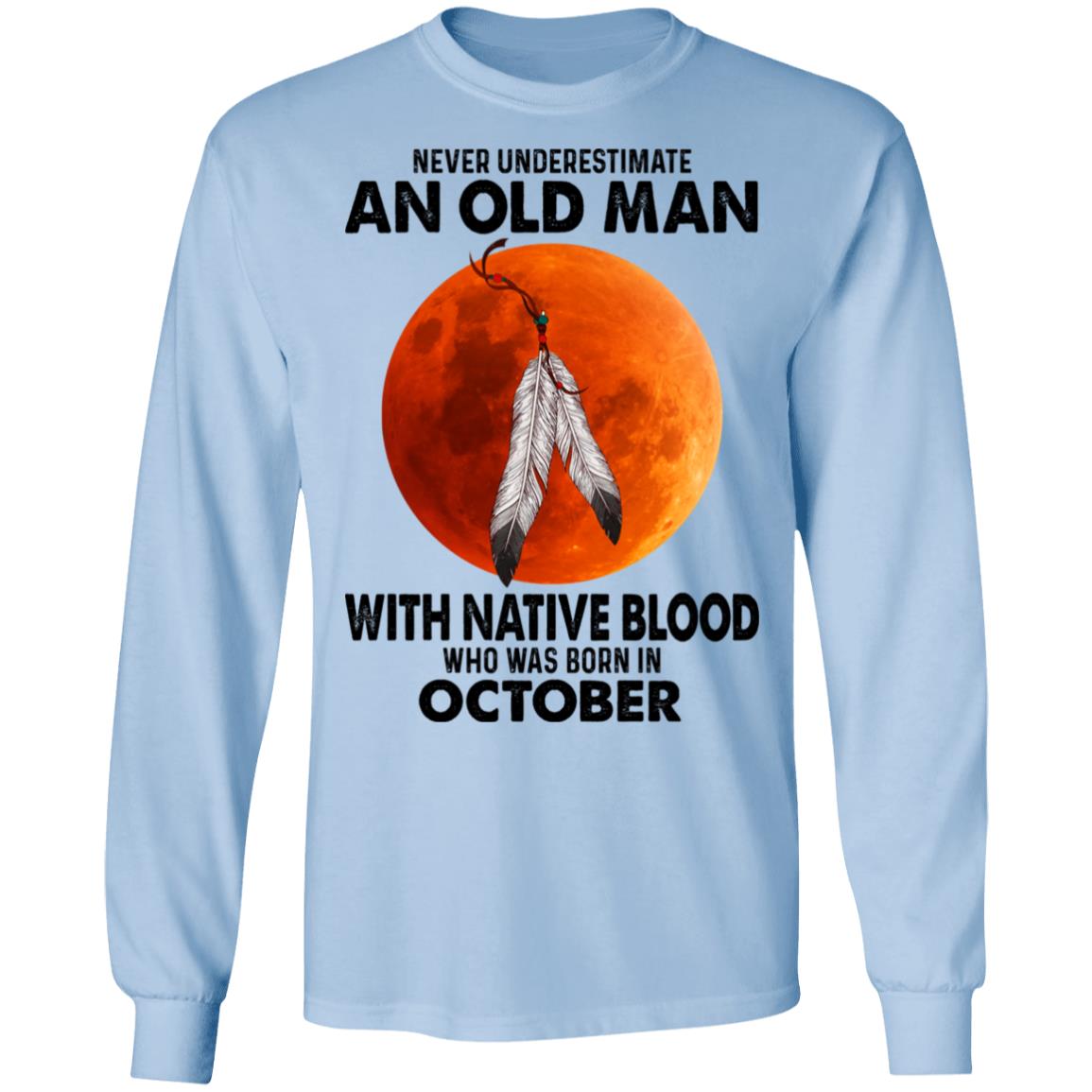 Never Underestimate An Old Man With Native Blood Who Was Born In October Shirt, Hoodie, Tank